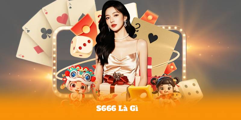 S666 Là Gì – Cổng Game Đẳng Cấp Dành Cho Dân Chơi Thực Thụ